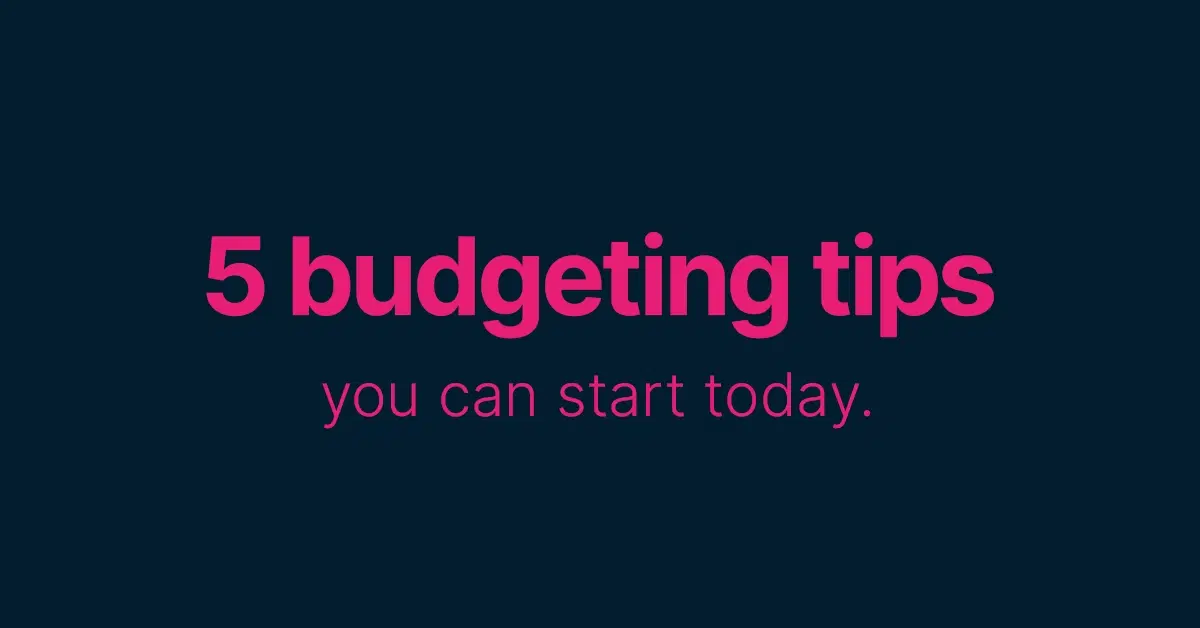 5 budgeting tips you can start today