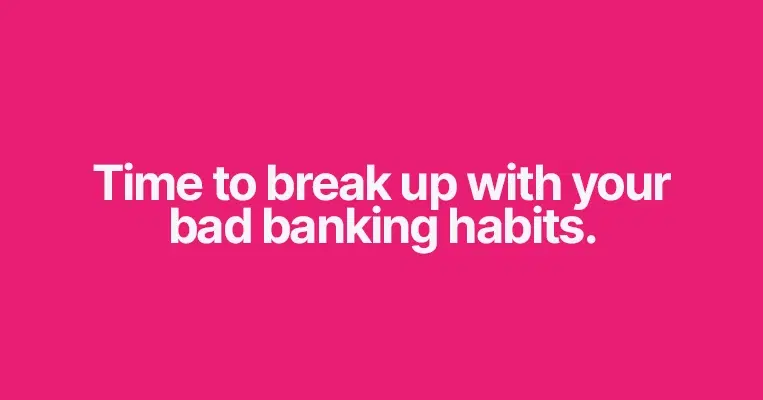 Time to break up with your bad banking habits